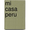 Mi casa Peru by Katinka Lansink Dodero