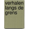 Verhalen langs de grens door Martin van der Weerden