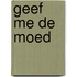 Geef me de moed