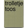 Trolletje Toos door Claire Broekman