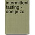 Intermittent fasting - doe je zo