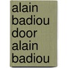 Alain Badiou door Alain Badiou by Alain Badiou