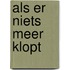 Als er niets meer klopt