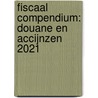 Fiscaal Compendium: Douane en accijnzen 2021 door Onbekend
