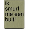 Ik smurf me een bult! door Peyo