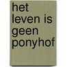 Het leven is geen Ponyhof by Tjarda Kanters