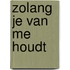 Zolang je van me houdt
