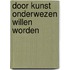 Door kunst onderwezen willen worden