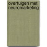 Overtuigen met neuromarketing by Dion van der Vaart