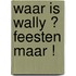 Waar is Wally ? Feesten maar !