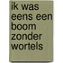 Ik was eens een boom zonder wortels