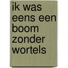 Ik was eens een boom zonder wortels door Gerda Kloetstra