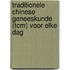 Traditionele Chinese geneeskunde (TCM) voor elke dag