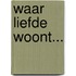 Waar liefde woont...