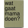 Wat gaat mama doen? door Juliana Perdomo