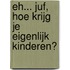 Eh... juf, hoe krijg je eigenlijk kinderen?