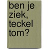 Ben je ziek, Teckel Tom? door Bette Westera