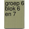 Groep 6 blok 6 en 7 door Onbekend