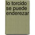 Lo Torcido se puede enderezar