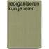Reorganiseren kun je leren