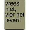 Vrees niet, vier het leven! door Jolan Gaaikema