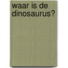 Waar is de dinosaurus? by Helen Brown