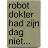 Robot dokter had zijn dag niet... by Renate Evertse