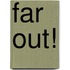Far Out!