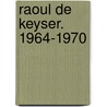 Raoul De Keyser. 1964-1970 by Jan Hoet