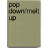 POP DOWN/MELT UP