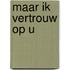 Maar ik vertrouw op U
