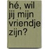 Hé, wil jij mijn vriendje zijn?