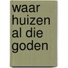 Waar huizen al die Goden door Jeanine De Rocker De Rocker