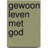 Gewoon leven met God door Willemijn de Weerd