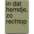 In dat hemdje, zo rechtop