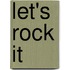 Let's rock it