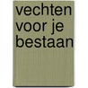 Vechten voor je bestaan by Unknown