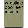 Wrestling door een insider by Rob Eeckhout