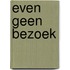 Even geen bezoek