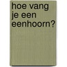 Hoe vang je een eenhoorn? door Vanessa Westgate
