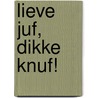 Lieve juf, dikke knuf! door Petra Heezen