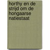 Horthy en de strijd om de Hongaarse Natiestaat by Perry Pierik