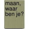 Maan, waar ben je? door Emile Jadoul