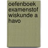 Oefenboek Examenstof Wiskunde A HAVO by ExamenOverzicht
