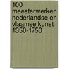 100 meesterwerken Nederlandse en Vlaamse kunst 1350-1750 door Codart