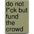 Do not f*ck but fund the crowd