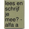 Lees en schrijf je mee? - Alfa A by Auteurs KleurRijker