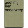 Geef mij een onderwerp by Rosie Guillaume