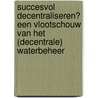 Succesvol decentraliseren? Een vlootschouw van het (decentrale) waterbeheer by Unknown
