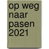 Op weg naar Pasen 2021
